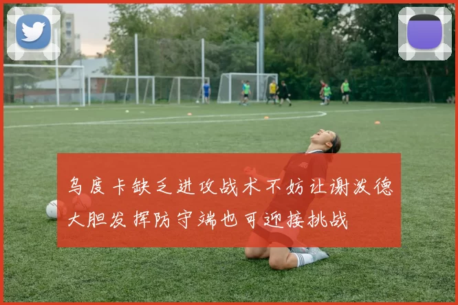 乌度卡缺乏进攻战术不妨让谢泼德大胆发挥防守端也可迎接挑战