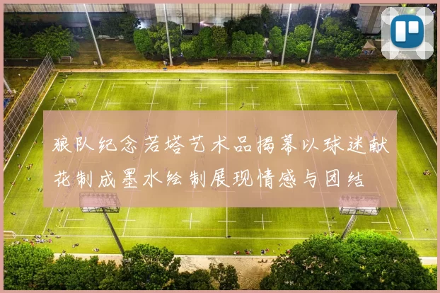 狼队纪念若塔艺术品揭幕以球迷献花制成墨水绘制展现情感与团结